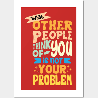 What Other People Think Of You Is Not Your Problem Posters and Art